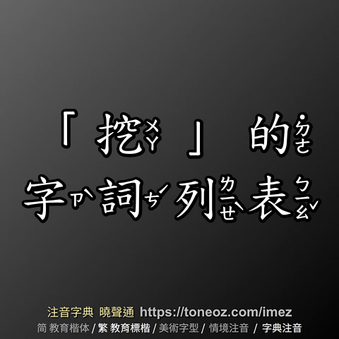 「挖」的字詞列表 注音字典曉聲通 教育部公眾授權辭典 輕點任意詞連續查詢 中小學考試標準