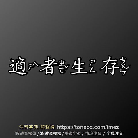 適者生存的解釋、造句造詞。注音字典曉聲通-源自教育部辭典