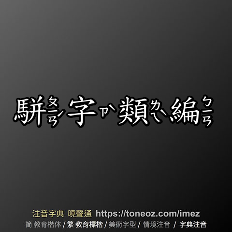 駢字類編的解釋、造句造詞。注音字典曉聲通-源自教育部辭典